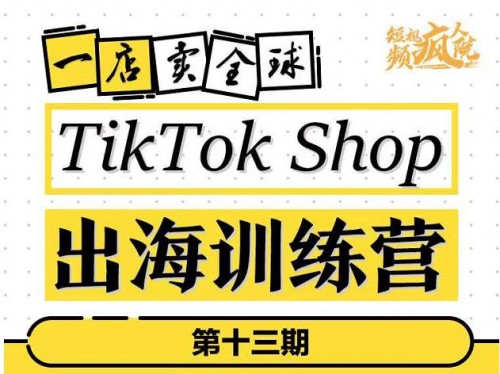 TikTokShop出海训练营（第十三期），打开全球流量新思维，出海抢占全球新流量，一店卖全球 精品资源 第1张