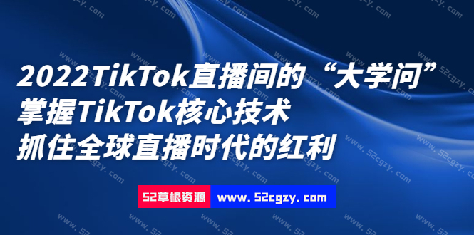 2022TikTok直播间的“大学问”掌握TikTok核心技术 抓住全球直播时代的红利 精品资源 第1张